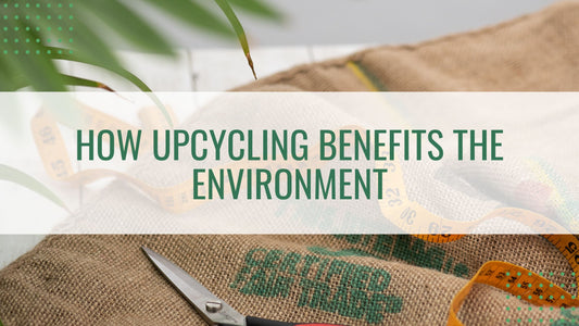 How Upcycling Benefits the Environment