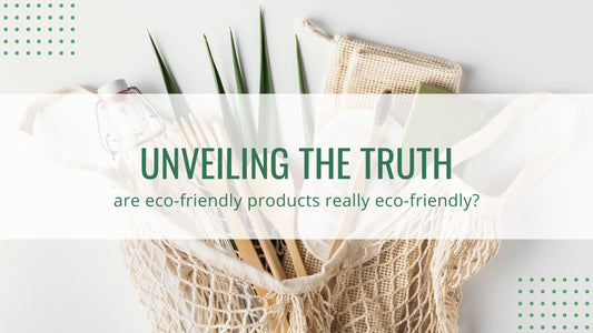 Unveiling the Truth: Are Eco-Friendly Products Really Eco-Friendly?