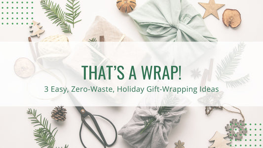 That’s A Wrap! 3 Easy, Zero-Waste, Holiday Gift-Wrapping Ideas